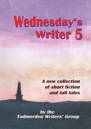 Wednesday's Writer 5 de Todmorden Writers' Group