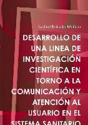 Desarrollo de Una Linea de Investigacion Cientifica En Torno a la Comunicacion y Atencion Al Usuario En El Sistema Sanitario de Isabel Boluda Molina