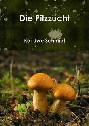 Die Pilzzucht de Kai Uwe Schmidt