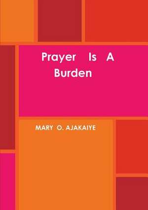 Prayer Is a Burden de Mary O. Ajakaiye