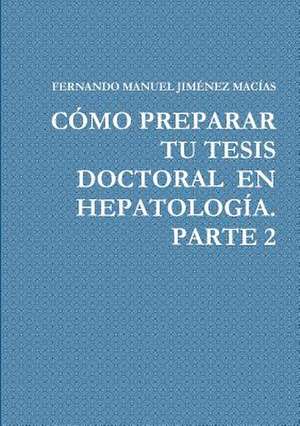 Como Preparar Tu Tesis Doctoral En Hepatologia. Parte 2 de Fernando Manuel Jimenez Macias