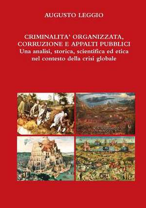 Criminalita' Organizzata, Corruzione, Appalti Pubblici Una Analisi, Storica, Scientifica Ed Etica Nel Contesto Della Crisi Globale de Augusto Leggio