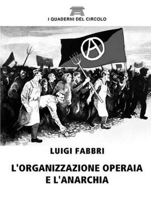 L'Organizzazione Operaia E L'Anarchia de Luigi Fabbri