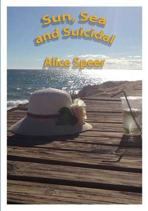 Sun, Sea and Suicidal de Alice Speer