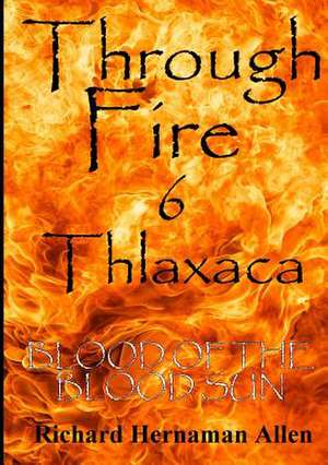 Through Fire 6 Thlaxaca: Blood of the Blood Sun de Richard Hernaman Allen