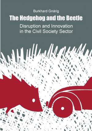 The Hedgehog and the Beetle. Disruption and Innovation in the Civil Society Sector. de Burkhard Gnarig