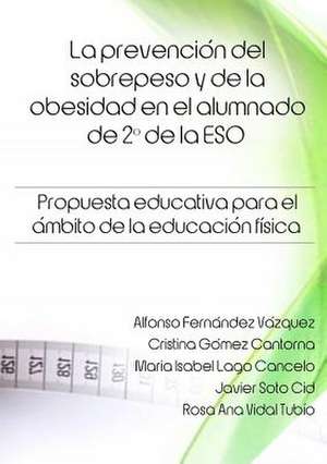 La Prevencion del Sobrepeso y de La Obesidad En El Alumnado de 2 de La Eso. Propuesta Educativa Para El Ambito de La Educacion Fisica. de Alfonso Fernandez Vazquez