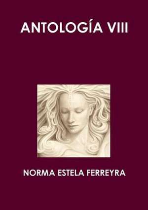 Antologia VIII de Norma Estela Ferreyra