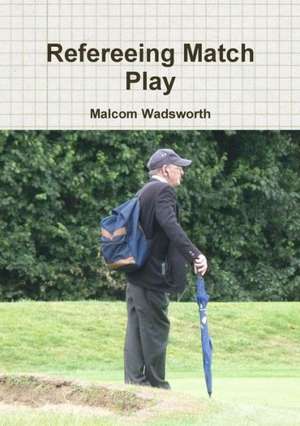 Refereeing Match Play de Malcom Wadsworth