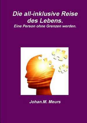 Die All-Inklusive Reise Des Lebens. Eine Person Ohne Grenzen Werden. de Johan M. Meurs