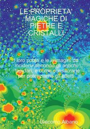 Le Proprieta' Magiche Di Pietre E Cristalli I Loro Poteri E Le Immagini Da Incidervi Secondo Gli Antichi Lapidari, E Come Consacrarle Per Potenziarne de Giacomo Albano