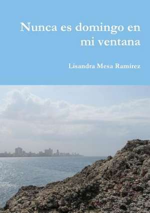 Nunca Es Domingo En Mi Ventana de Lisandra Mesa Ramirez