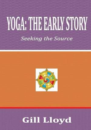 Yoga: The Early Story de Gill Lloyd