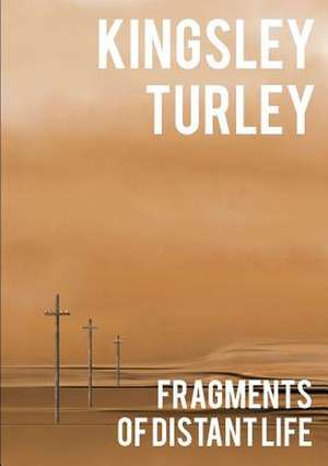 Fragments of Distant Life de Kingsley Turley