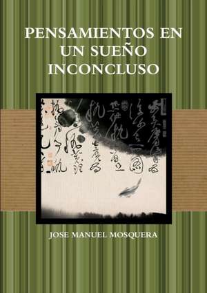 Pensamientos En Un Sueno Inconcluso de Jose Manuel Mosquera