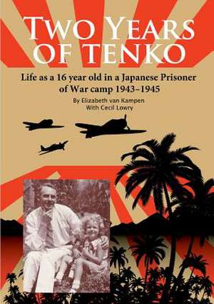 Two Years of Tenko: Life as a Sixteen Year Old in a Japanese Prisoner of War Camp de Elizabeth Van Kampen