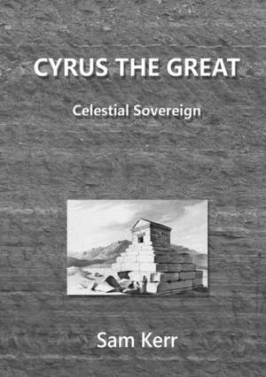 Cyrus the Great - Celestial Sovereign de Sam Kerr