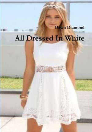 All Dressed In White de Dawn Diamond