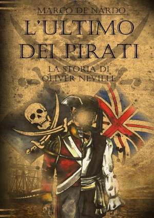 L'Ultimo Dei Pirati - La Storia Di Oliver Neville de Marco De Nardo