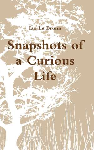 Snapshots of a Curious Life de Ian Le Brunn