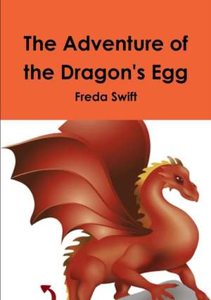 The Adventure of the Dragon's Egg de Freda Swift