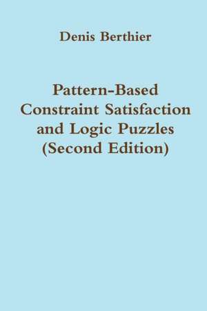 Pattern-Based Constraint Satisfaction and Logic Puzzles (Second Edition) de Denis Berthier