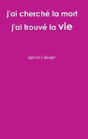 J'Ai Cherche La Mort J'Ai Trouve La Vie de Gerard Boyer