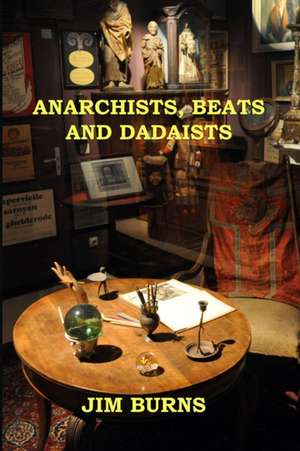 Anarchists, Beats and Dadaists de Jim Burns