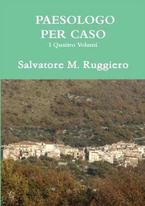 PAESOLOGO PER CASO - I Quattro Volumi de Salvatore M. Ruggiero