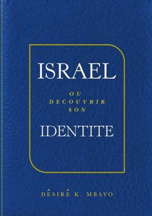 ISRAèL OU DECOUVRIR SON IDENTITE de Desire K. Mbayo