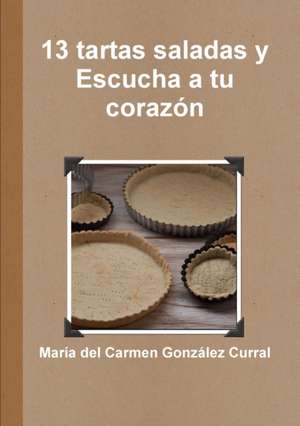 13 tartas saladas y escucha a tu corazón de María del Carmen González Curral