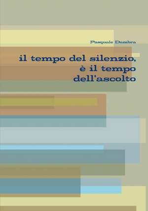 Il Tempo del Silenzio, E Il Tempo Dell'ascolto de Pasquale Dambra