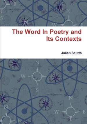 The Word in Poetry and Its Contexts de Julian Scutts