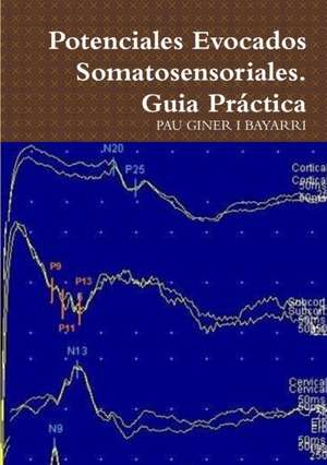 Potenciales Evocados Somatosensoriales. Guia Practica de Pau Giner I. Bayarri