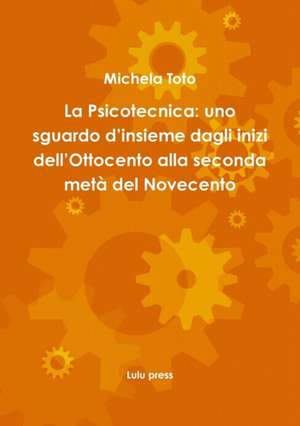 La Psicotecnica: Uno Sguardo D'Insieme Dagli Inizi Dell'ottocento Alla Seconda Meta del Novecento de Michela Toto