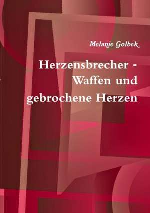 Herzensbrecher - Waffen Und Gebrochene Herzen de Melanie Golbek