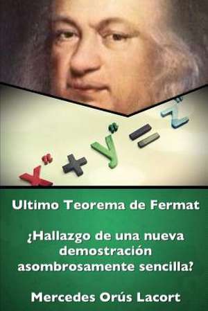 Ultimo Teorema de Fermat - Hallazgo de Una Nueva Demostracion Asombrosamente Sencilla? de Mercedes Ora S. Lacort