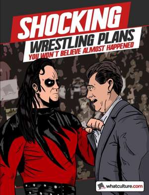 Shocking Wrestling Plans You Won't Believe Almost Happened de Whatculture Com