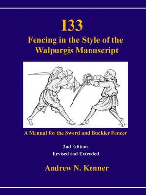 I33 Fencing in the Style of the Walpurgis Manuscript 2nd Edition de Andrew Kenner