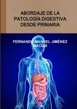 Abordaje de La Patolog'a Digestiva Desde Primaria de Fernando Manuel Jimenez Macias