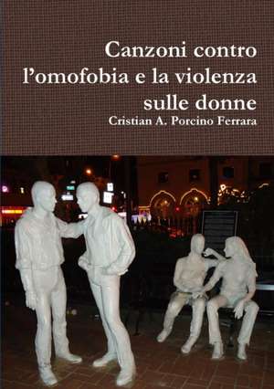 Canzoni Contro Loomofobia E La Violenza Sulle Donne de Cristian a. Porcino Ferrara