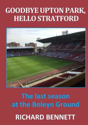 Goodbye Upton Park, Hello Stratford de Richard Bennett