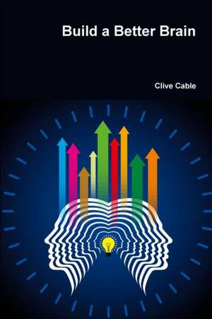 Build a Better Brain de Clive Cable