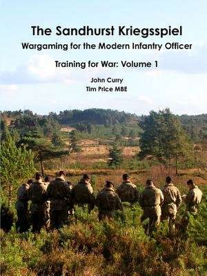 The Sandhurst Kriegsspiel Wargaming for the Modern Infantry Officer Training for War de John Curry