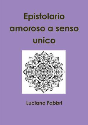 Epistolario Amoroso a Senso Unico de Luciano Fabbri