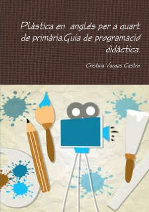 Plàstica en anglés per a quart de primària.Guia de programació didàctica. de Cristina Vargas Castro