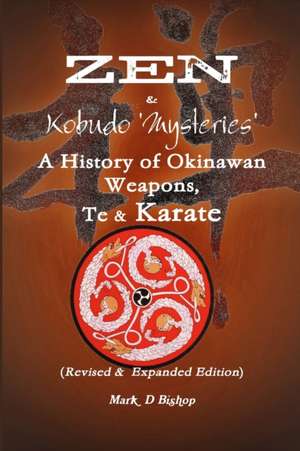 Zen & Kobudo Mysteries, a History of Okinawan Weapons, Te & Karate de Mark Bishop