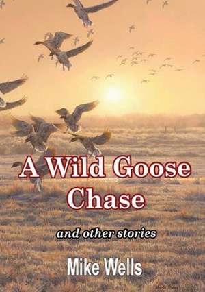 A Wild Goose Chase de Mike Wells