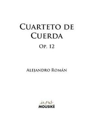 Cuarteto de Cuerda, Op. 12 de Roman, Alejandro