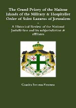 The Grand Priory of the Maltese Islands of the Military & Hospitaller Order of Saint Lazarus of Jerusalem -- A Historical Review of the National Jurisdiction and its subjurisdiction & affiliates de Charles Savona-Ventura